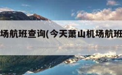 萧山机场航班查询(今天萧山机场航班动态查询)