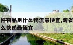 跨省大件物品用什么物流最便宜,跨省大件物品用什么快递最便宜