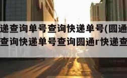 圆通快递查询单号查询快递单号(圆通快递查询单号查询快递单号查询圆通r快递查询单号)