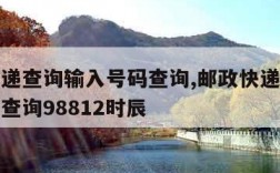 邮政快递查询输入号码查询,邮政快递查询输入号码查询98812时辰