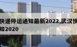 武汉快递停运通知最新2022,武汉快递停运通知2020