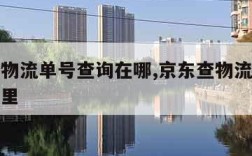 京东查物流单号查询在哪,京东查物流单号查询在哪里