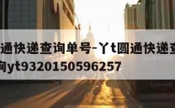 丫t圆通快递查询单号-丫t圆通快递查询单号查询yt9320150596257