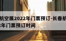 长春航空展2022年门票预订-长春航空展2022年门票预订时间