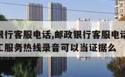 邮政银行客服电话,邮政银行客服电话24小时人工服务热线录音可以当证据么