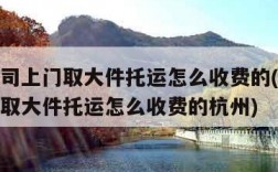 物流公司上门取大件托运怎么收费的(物流公司上门取大件托运怎么收费的杭州)