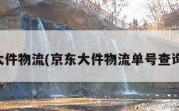 京东大件物流(京东大件物流单号查询入口)