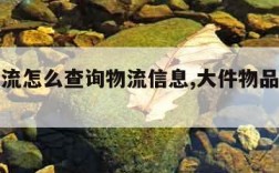 大件物流怎么查询物流信息,大件物品物流信息查询