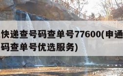 申通快递查号码查单号77600(申通快递查号码查单号优选服务)