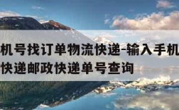 输入手机号找订单物流快递-输入手机号找订单物流快递邮政快递单号查询