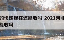 河北的快递现在还能收吗-2021河北的快递还能收吗