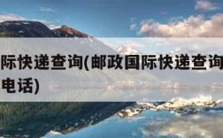 邮政国际快递查询(邮政国际快递查询单号查询官网电话)