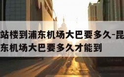 昆山航站楼到浦东机场大巴要多久-昆山航站楼到浦东机场大巴要多久才能到