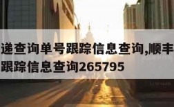 顺丰快递查询单号跟踪信息查询,顺丰快递查询单号跟踪信息查询265795