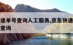 京东快递单号查询人工服务,京东快递单号查询官网查询