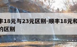 顺丰18元与23元区别-顺丰18元和23元的区别