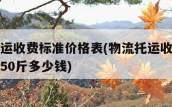 物流托运收费标准价格表(物流托运收费标准价格表50斤多少钱)