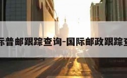 国际普邮跟踪查询-国际邮政跟踪查询