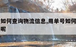 用单号如何查询物流信息,用单号如何查询物流信息呢