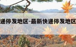 最新快递停发地区-最新快递停发地区最新消息