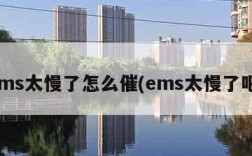 ems太慢了怎么催(ems太慢了吧)