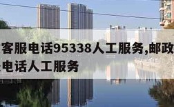 邮政客服电话95338人工服务,邮政官方客服电话人工服务